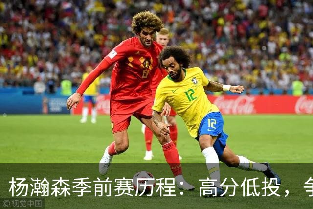 杨瀚森季前赛历程：高分低投，争夺“第三中锋”之路
